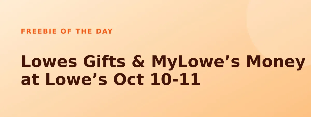 Free Lowes Gifts & MyLowe’s Money at Lowe’s Oct 10-11